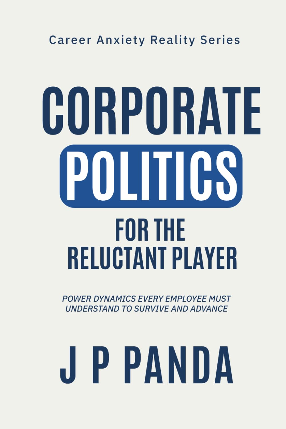 Corporate Politics for the Reluctant Player: Power dynamics every employee must understand to survive and advance (Career Anxiety Reality Series: Promotions, Performance & Workplace Politics)