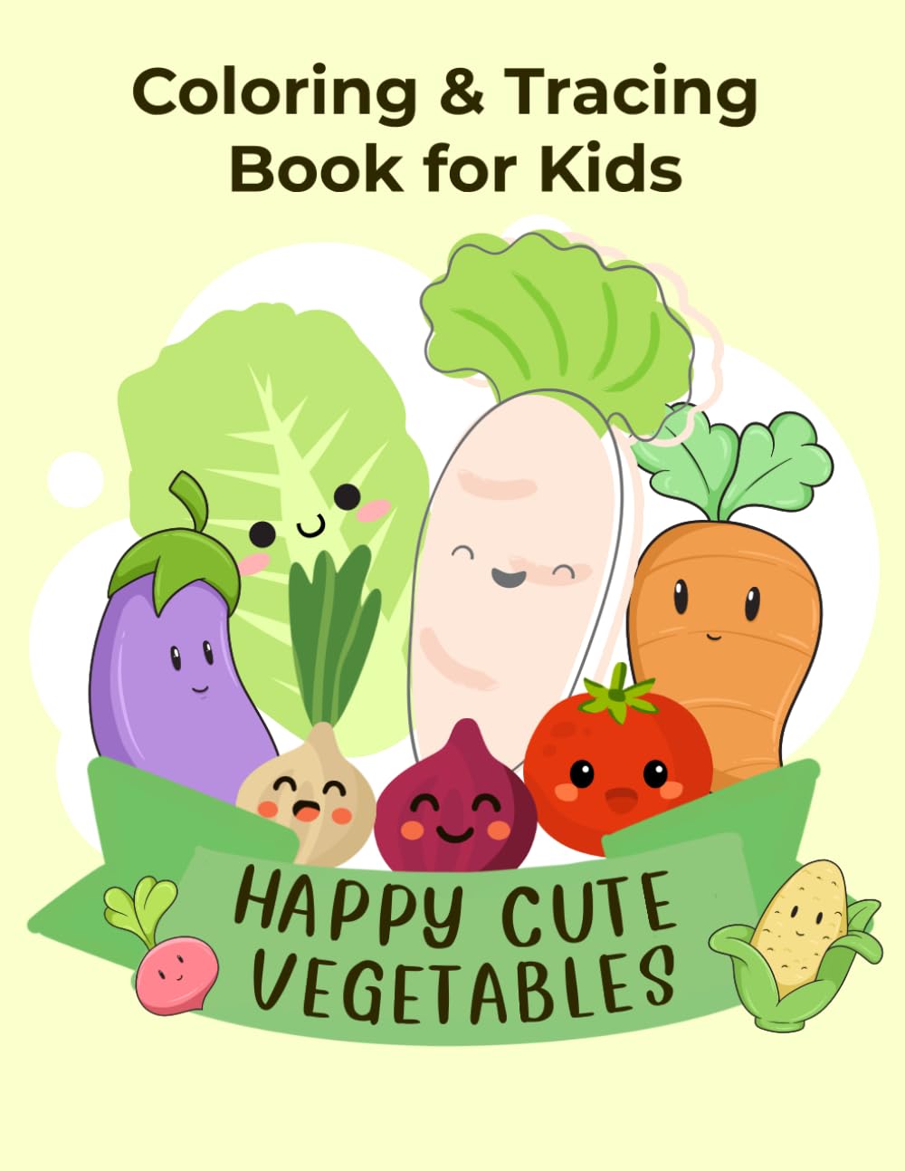 Happy Cute Vegetables: Coloring & Tracing Book for Kids: 50+ Adorable Kawaii Vegetable Illustrations to Color and Trace for Toddlers and Preschoolers Ages 3-5!