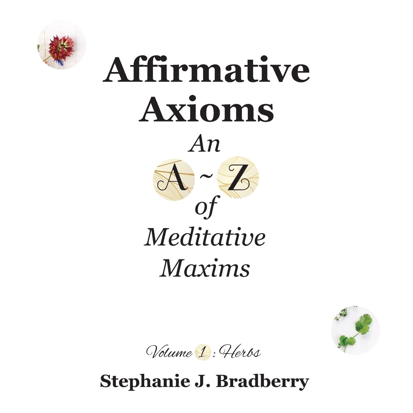 Affirmative Axioms: An A-Z of Meditative Maxims: 1