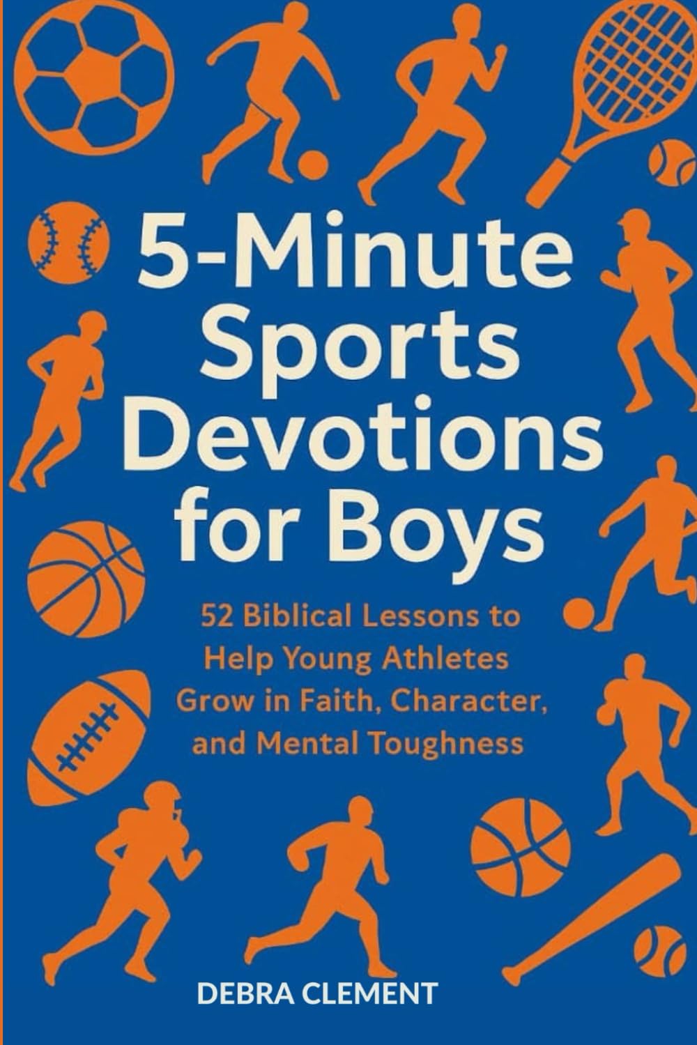 5-Minute Sports Devotions for Boys: 52 Biblical Lessons to Help Young Athletes Grow in Faith, Character, and Mental Toughness