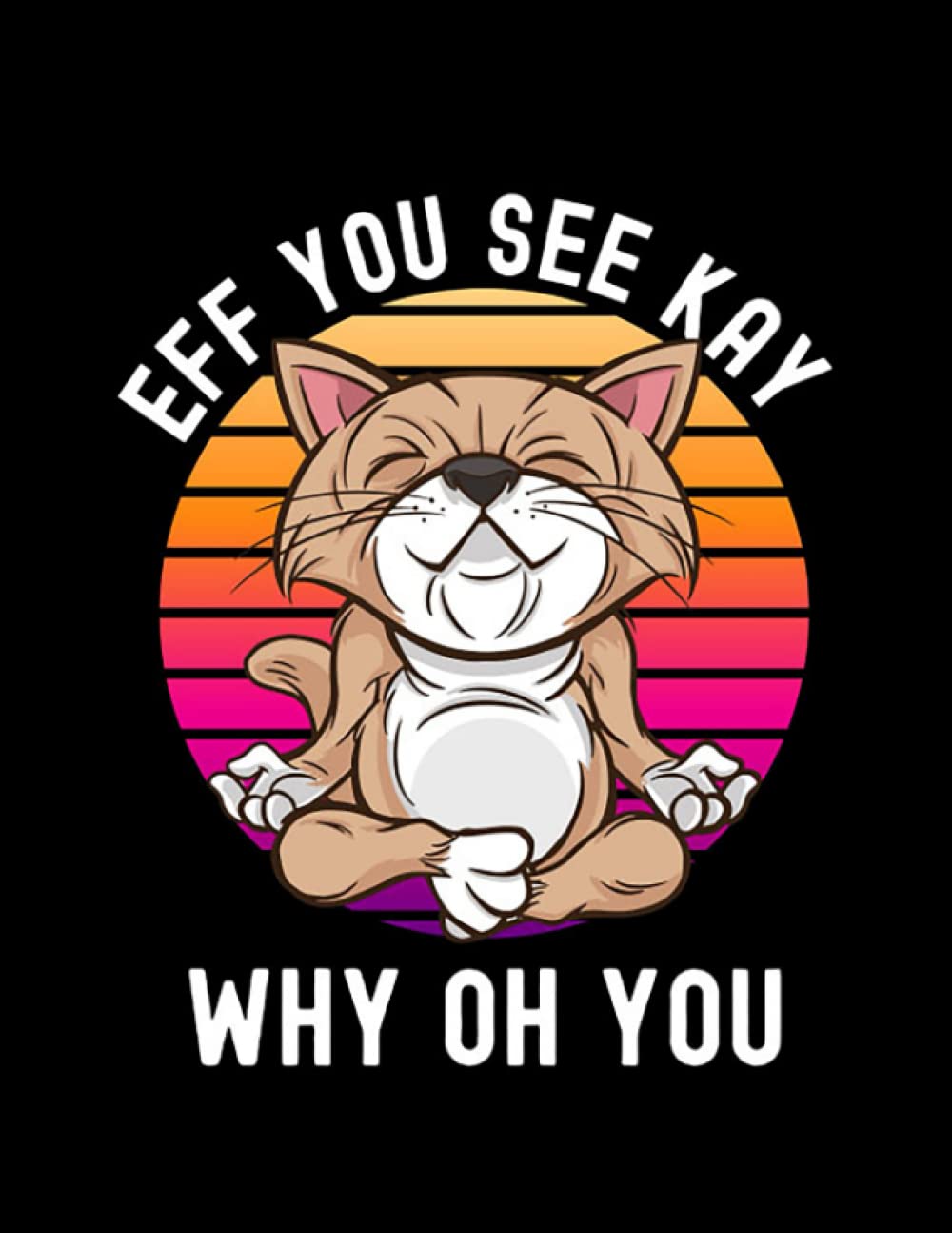 Eef You See Kay Why Oh You eef you see kay why oh you Funny idea Notebook: 8.5x11inches