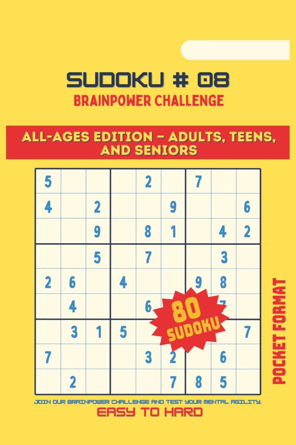 SUDOKU, BRAINPOWER CHALLENGE #08: ALL AGES EDITION-ADULTS, TEENS AND SENIORS/ Join our Brainpower Challenge and test your mental agility, easy to hard, pocket size