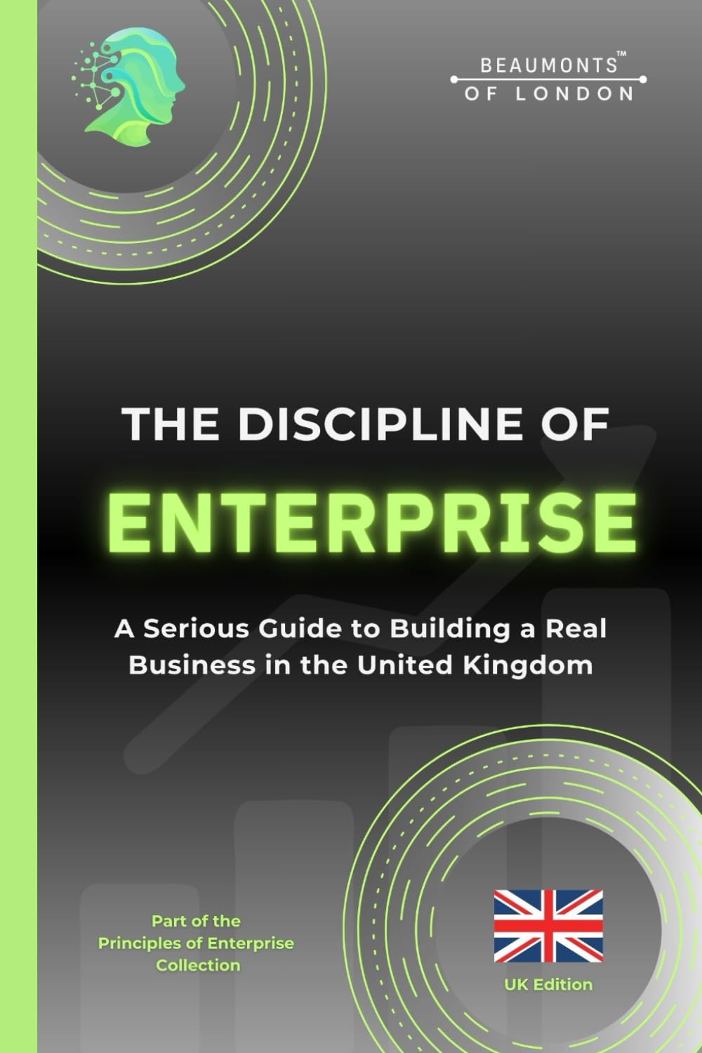 The Discipline of Enterprise (UK): How to Think Clearly, Work Seriously, and Build Something That Endures (the principles of discipline (UK))