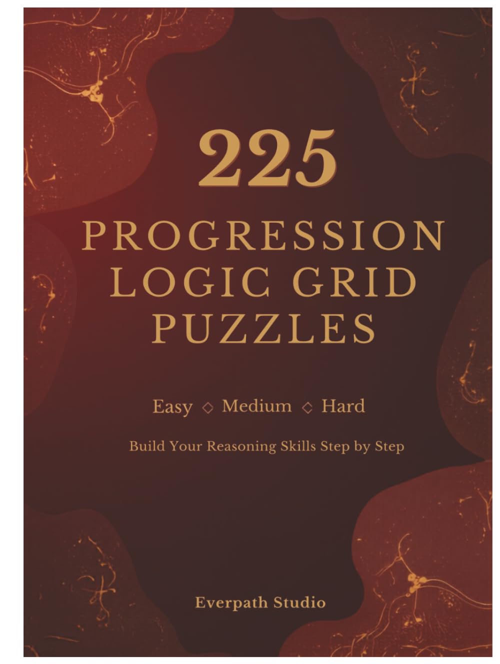Logic Grid Puzzle Book for Adults: 225 Progressive Brain Teasers: 75 Easy, 75 Medium, 75 Advanced Puzzles | Deductive Reasoning Challenges with ... Progression (Everpath Logic Puzzle Series)