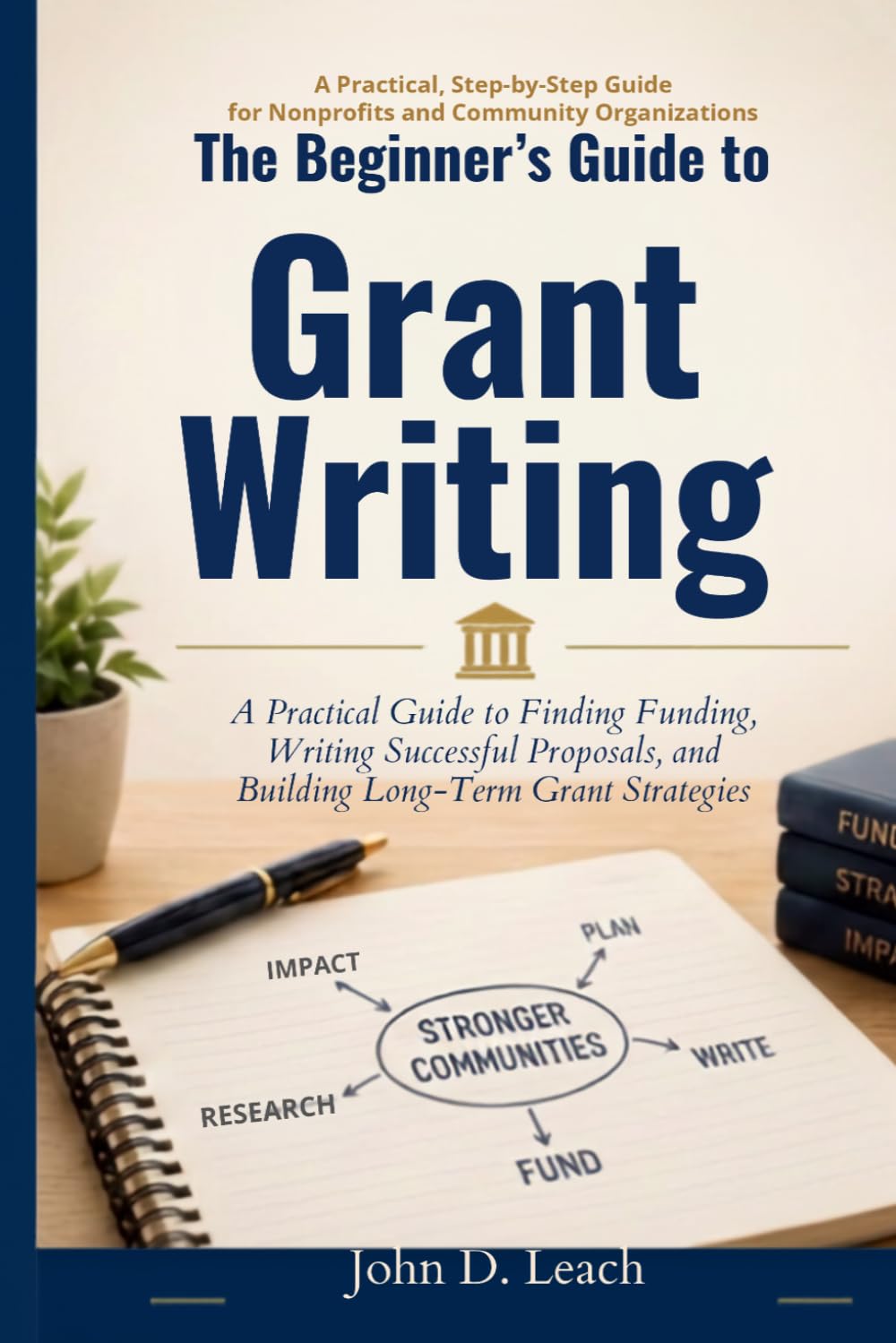The Beginner's Guide to Grant Writing: A Practical Guide to Finding Funding, Writing Successful Proposals, and Building Long-Term Grant Strategies (The Beginner's Guide Series for Nonprofits)