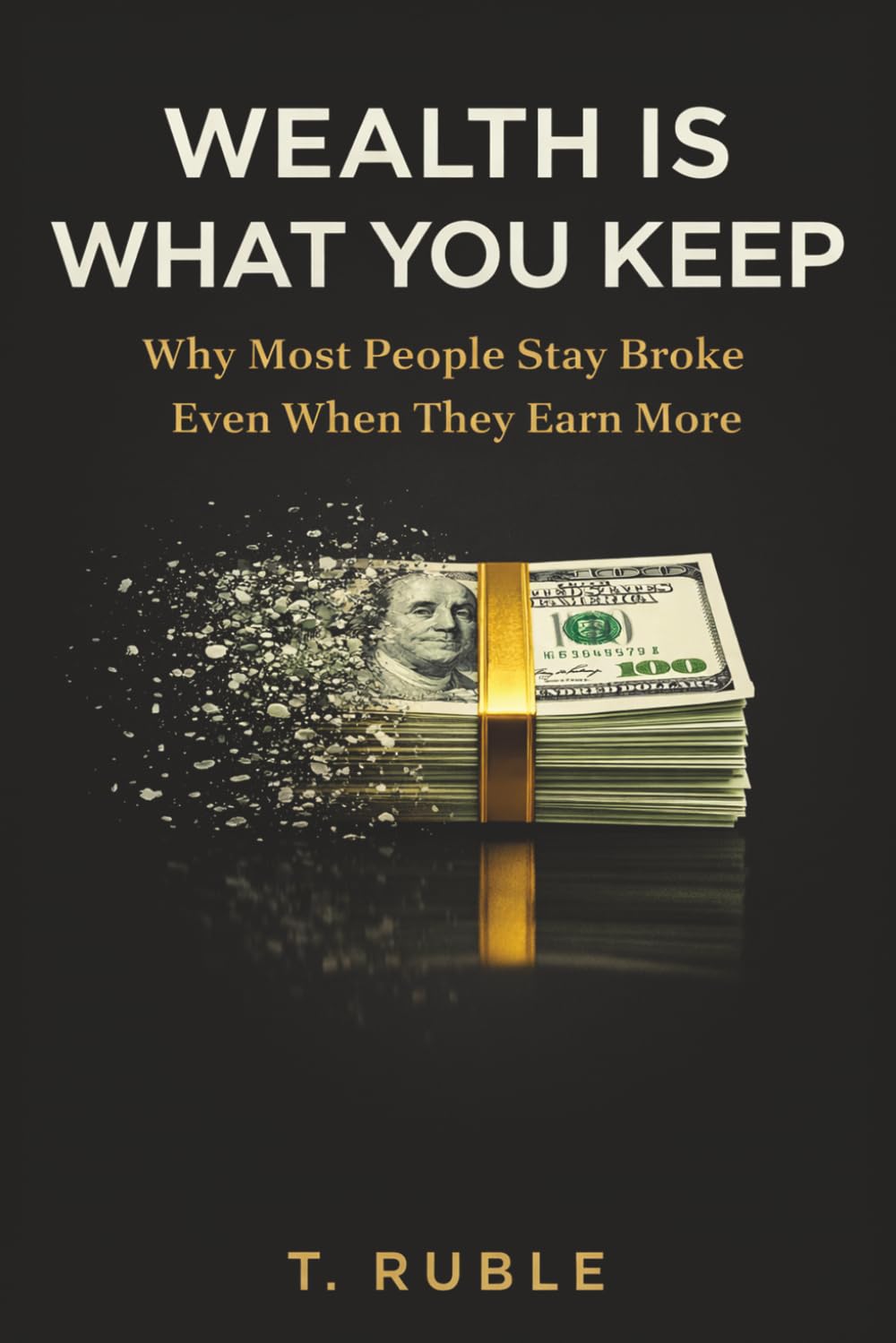 Wealth Is What You Keep: Why Most People Stay Broke Even When They Make More (Brick by Brick OS)