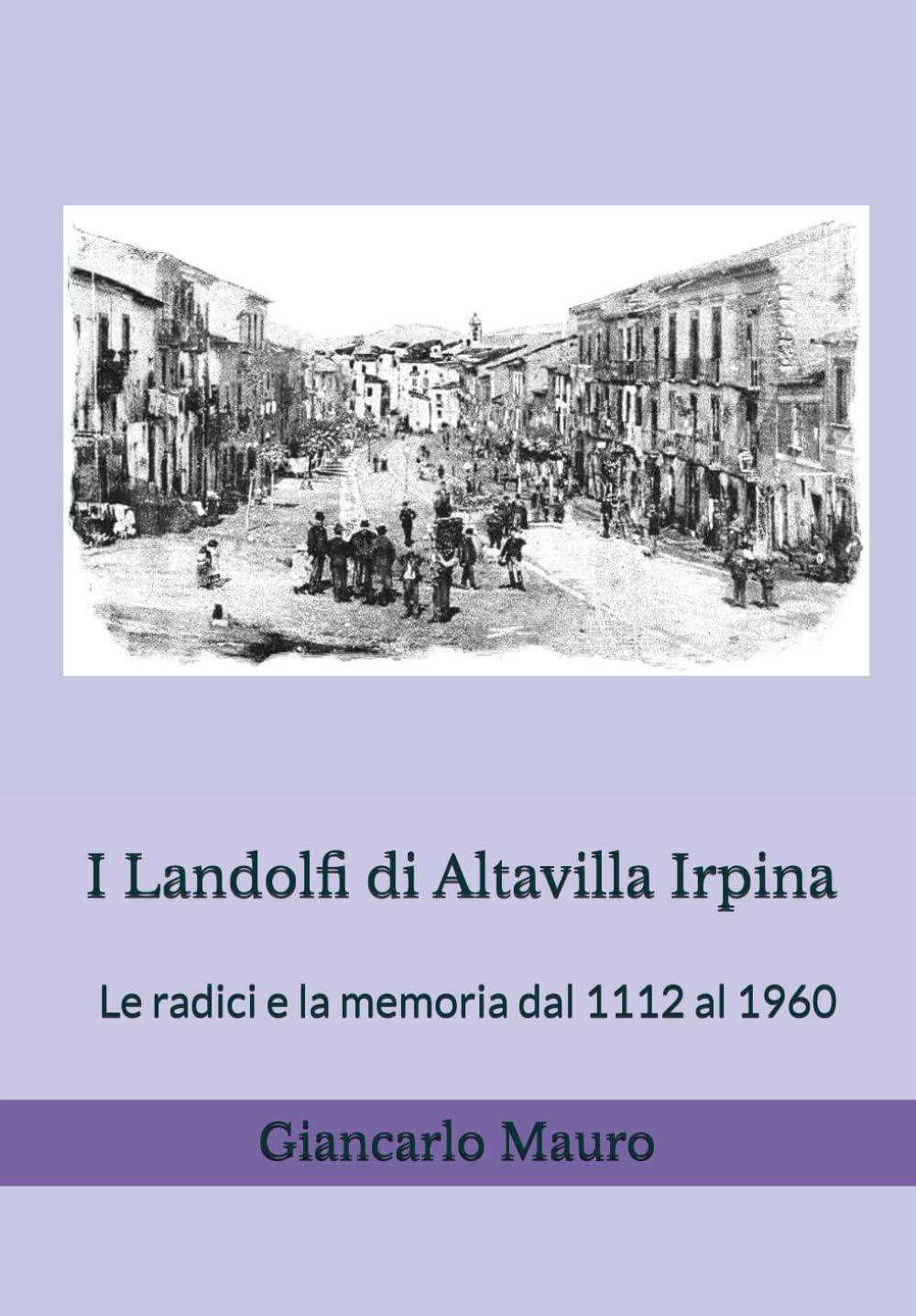 I Landolfi di Altavilla Irpina: Le radici e la memoria dal 1112 al 1960