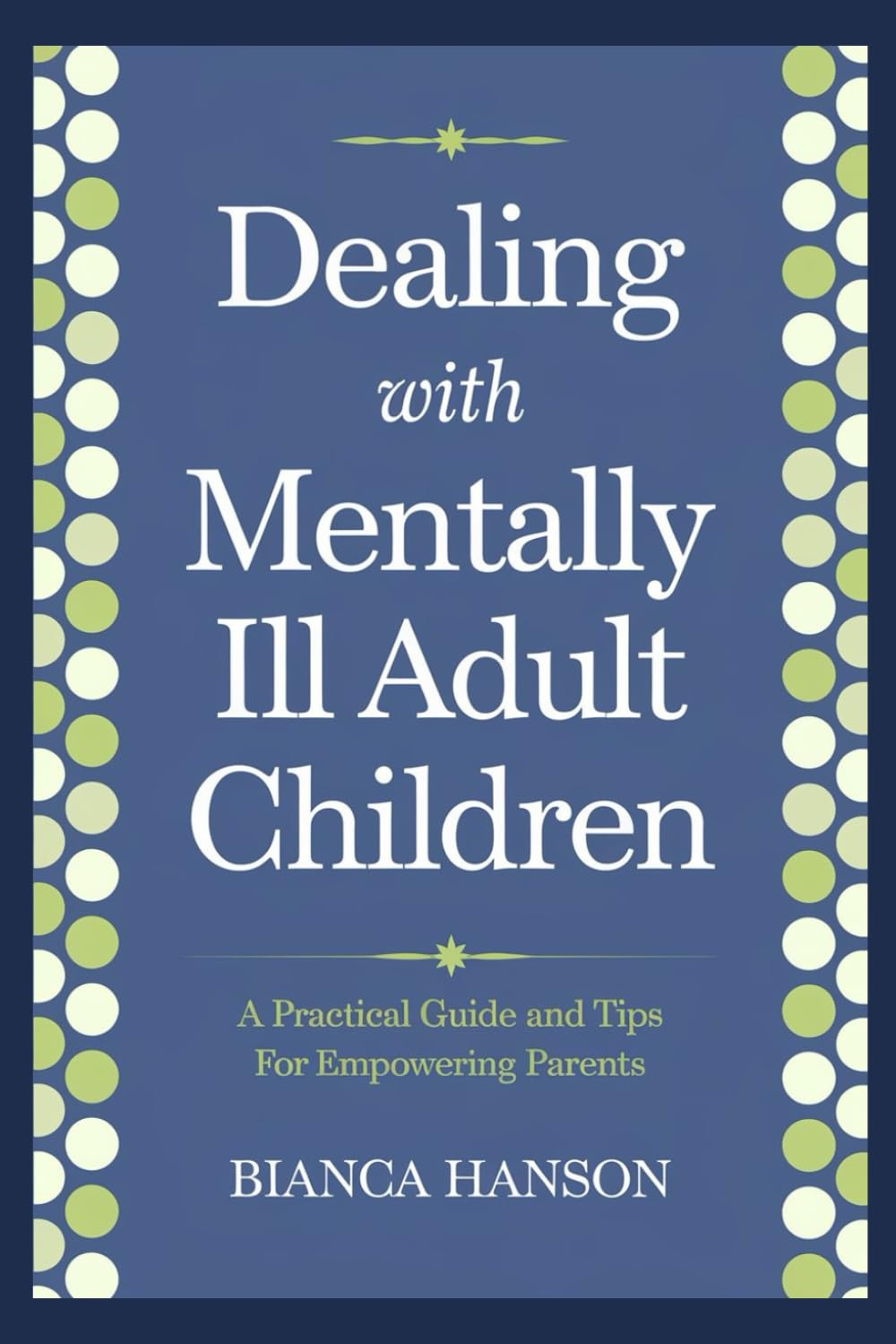 Dealing with Mentally Ill Adult Children: A Practical Guide and Tips For Empowering Parents
