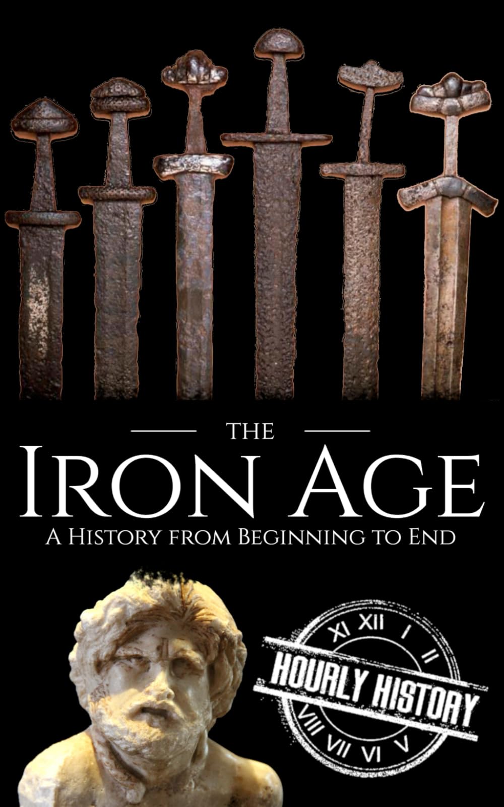 The Iron Age: A History from Beginning to End (Prehistory)