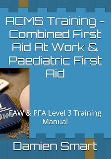 ACMS Training - Combined First Aid At Work & Paediatric First Aid: FAW & PFA Level 3 Training Manual
