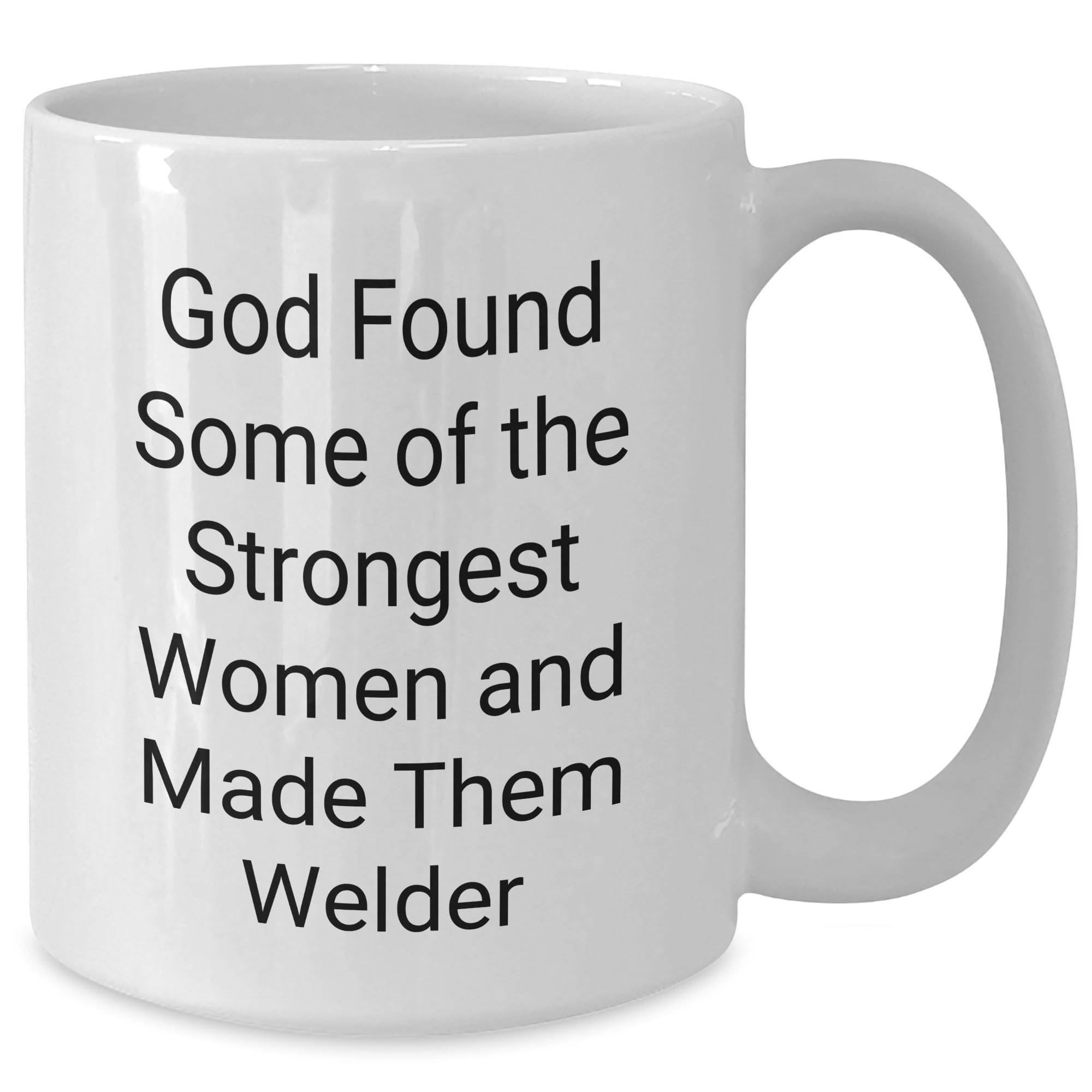 God Found Some Of The Strongest Women And Made Them Welder Funny Welder Gifts from Men to Women on Birthday White Coffee Mug