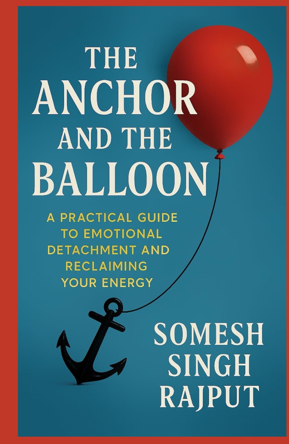 The Anchor and The Balloon: A Practical Guide to Emotional Detachment and Reclaiming Your Energy