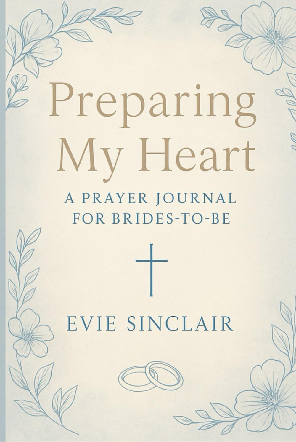 Preparing My Heart: A Prayer Journal for Brides-to-Be: Weekly Scripture, Faith-Based Prompts, Guided Prayers, Reflection Questions, & Devotional Notebook for Spiritual Growth and Wedding Preparation