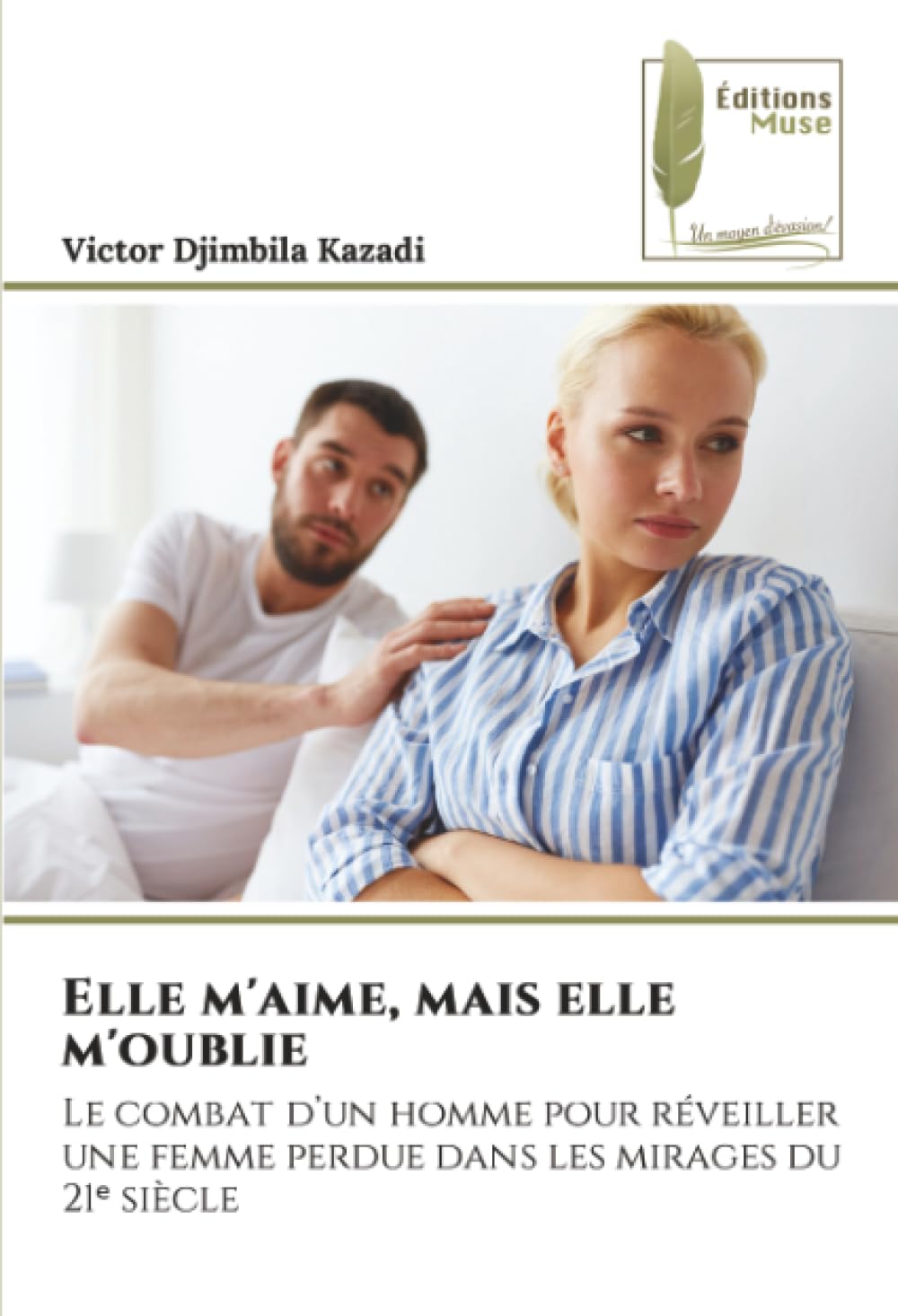 Elle m'aime, mais elle m'oublie: Le combat d’un homme pour réveiller une femme perdue dans les mirages du 21ᵉ siècle