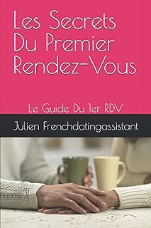 Les Secrets Du Premier Rendez-Vous: Le Guide Du 1er RDV