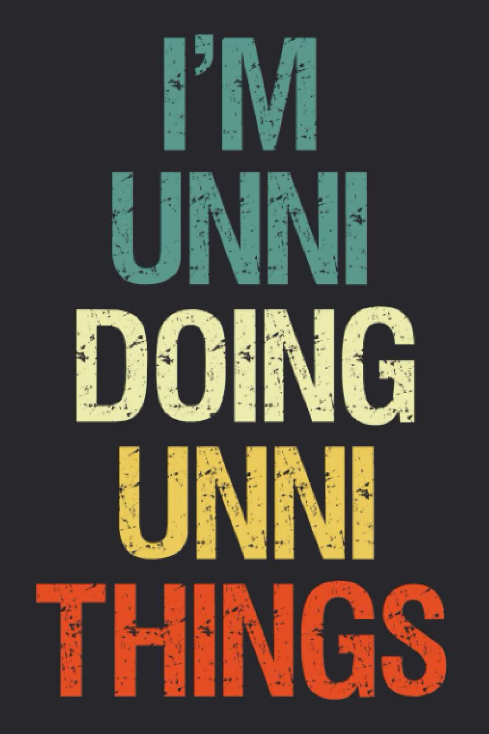 I'm Unni Doing Unni Things: Notebook Gift Unni name gifts, Personalized Journal Gift for Unni , Gift Idea for Unni, 120 Pages
