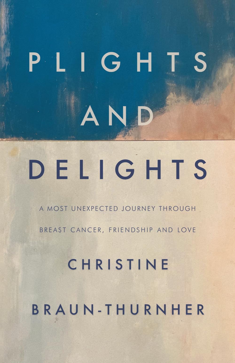 PLIGHTS AND DELIGHTS: A Most Unexpected Journey through Breast Cancer, Friendship and Love