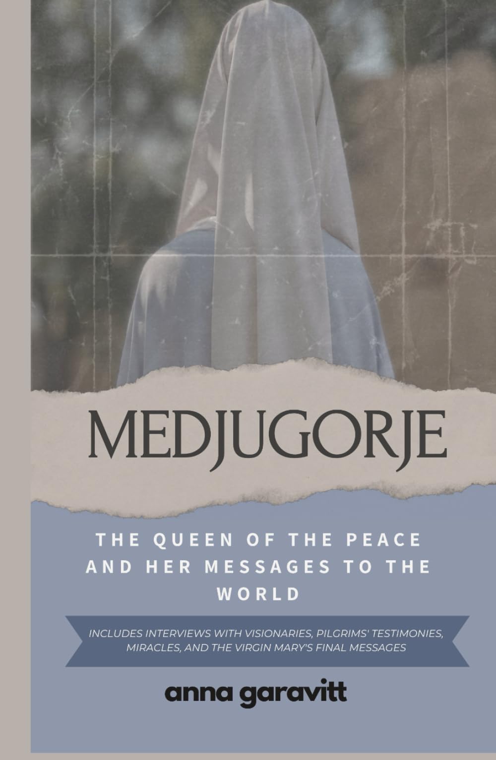 MEDJUGORJE: The Queen of Peace and Her Messages to the World: Includes interviews with visionaries, pilgrims' testimonies, miracles, and the Virgin Mary's final messages