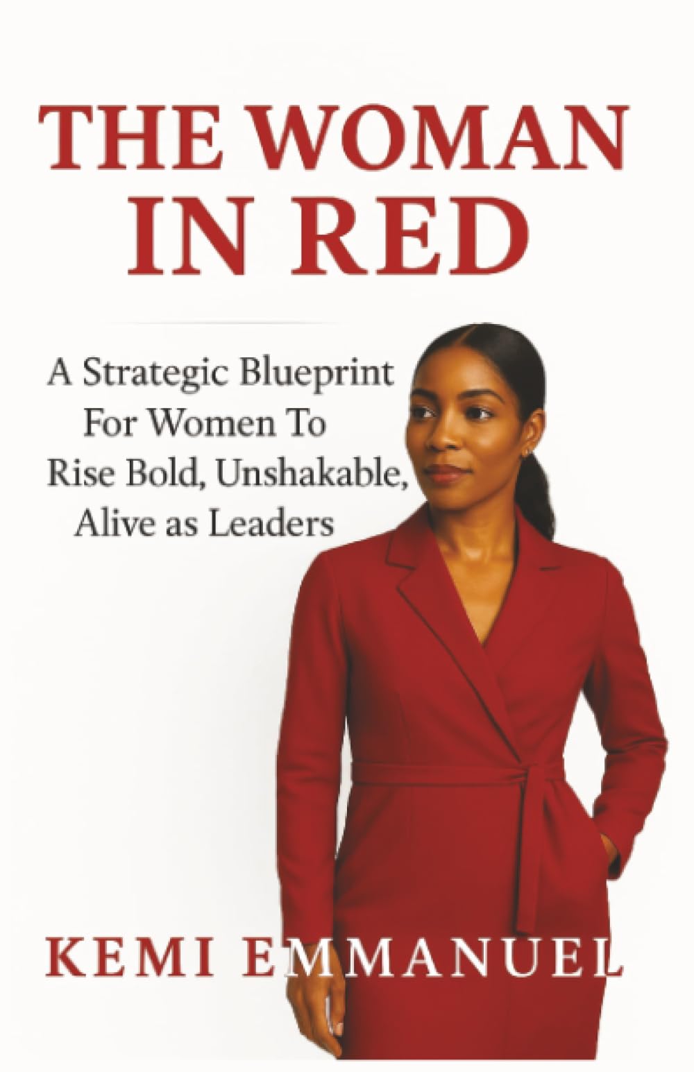 The Woman in Red: A Strategic Blueprint for Women to Rise Bold, Unshakable, Alive as leaders (BLOOM)