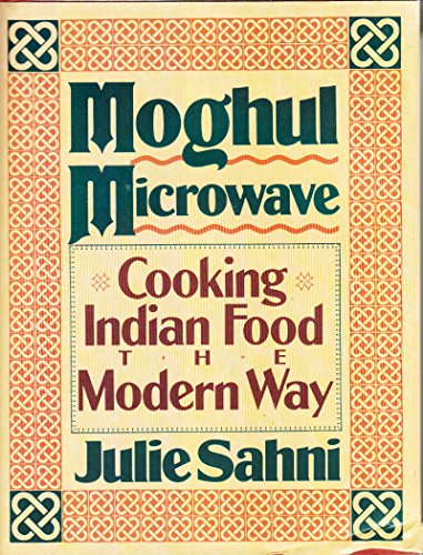 Moghul Microwave: Cooking Indian Food the Modern Way