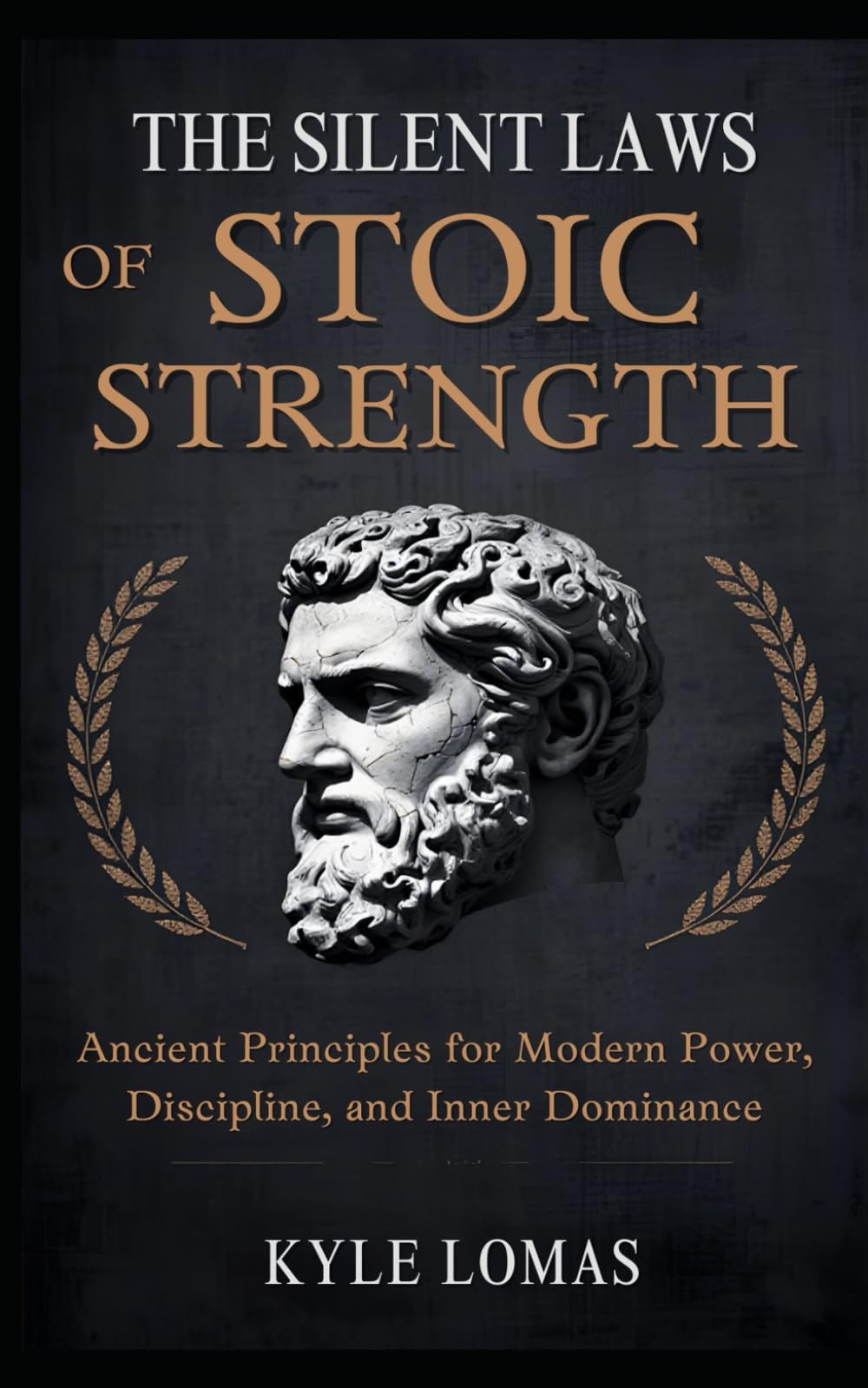 THE SILENT LAWS OF STOIC STRENGTH: Ancient Principles for Modern Power, Discipline, and Unbreakable Inner Control