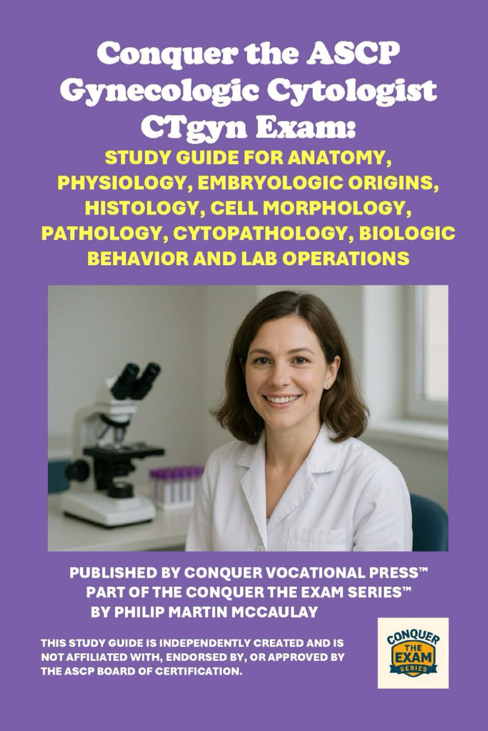Conquer the ASCP Gynecologic Cytologist CTgyn Exam: Study Guide for Anatomy, Physiology, Embryologic Origins, Histology, Cell Morphology, Pathology, ... and Lab Operations (Healthcare Exams)