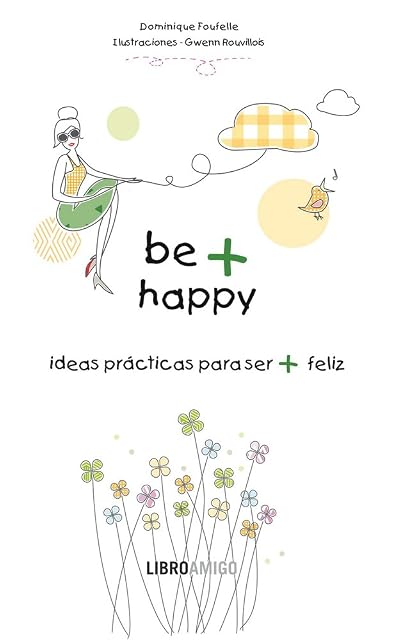 Portada de Be + Happy: Ideas Practicas para Ser + Feliz