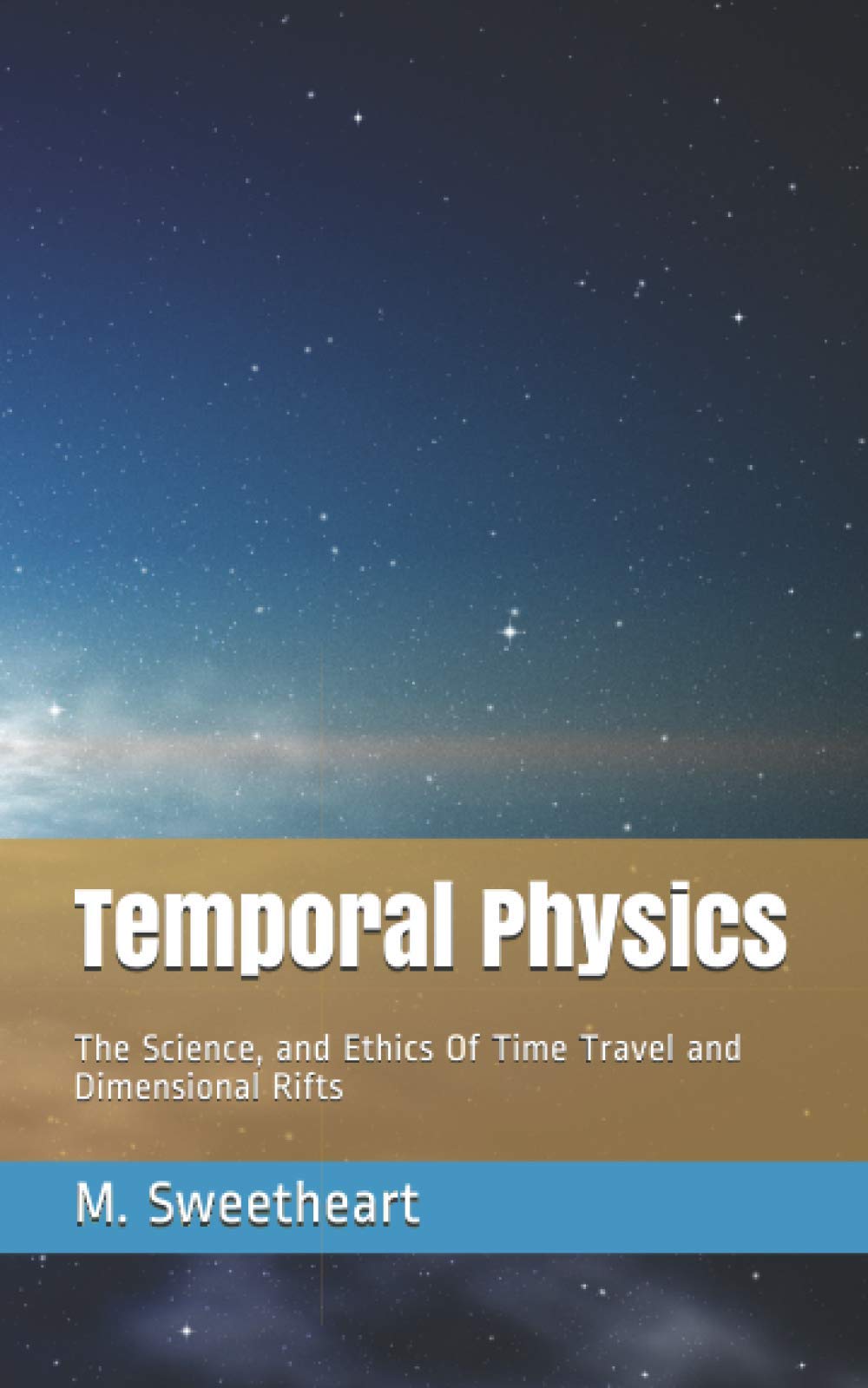 Temporal Physics: The Science, and Ethics Of Time Travel and Dimensional Rifts