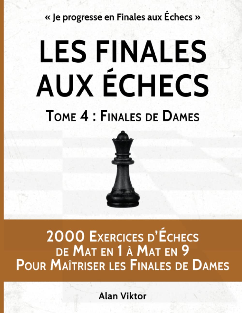 Les Finales aux Échecs, Tome 4 : Finales de Dames: 2000 Exercices d’Échecs de Mat en 1 à Mat en 9 Pour Maîtriser les Finales de Dames