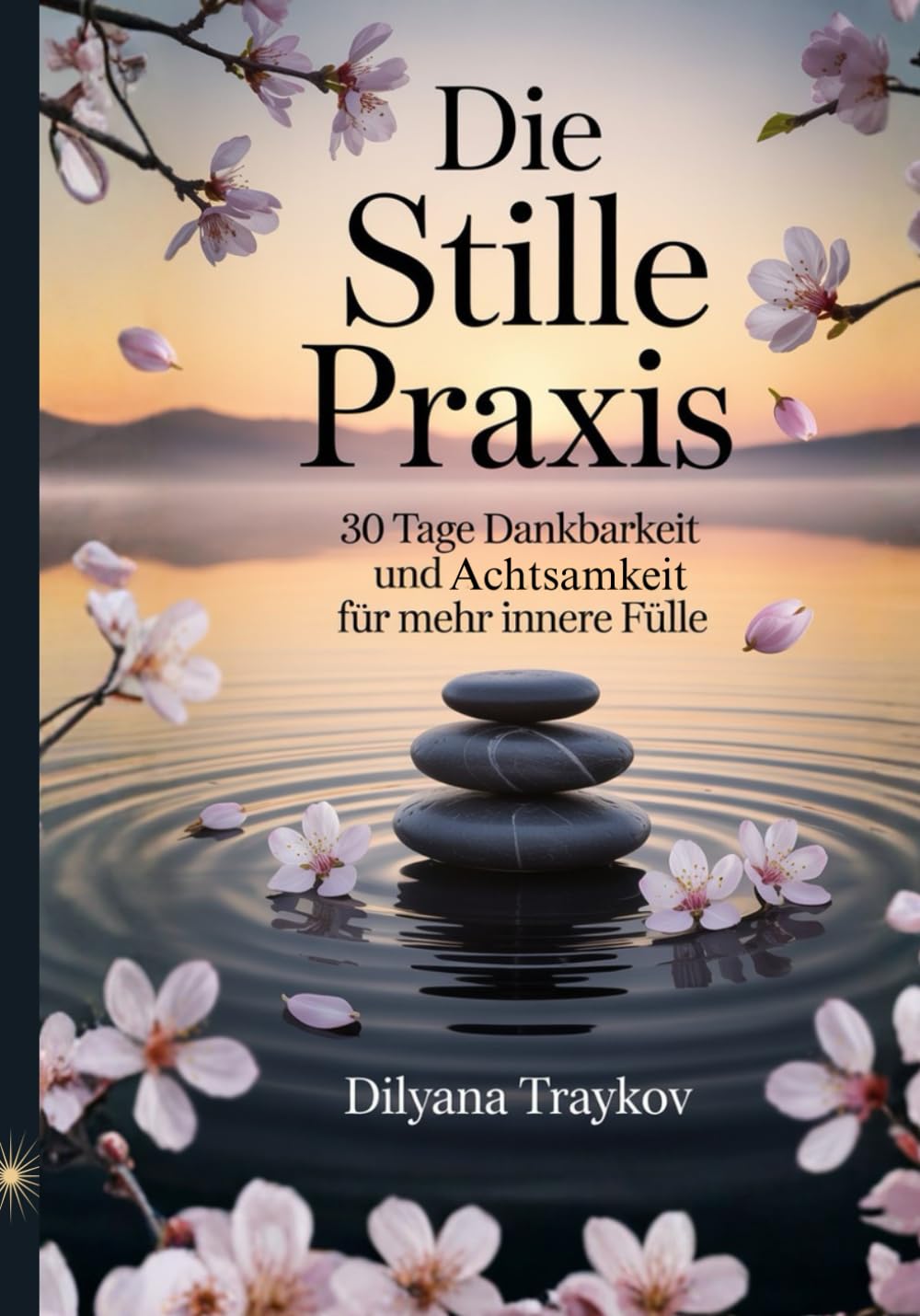 Die Stille Praxis: 30 Tage Dankbarkeit und Achtsamkeit für mehr innere Fülle (Lern die Sprache des Universums)