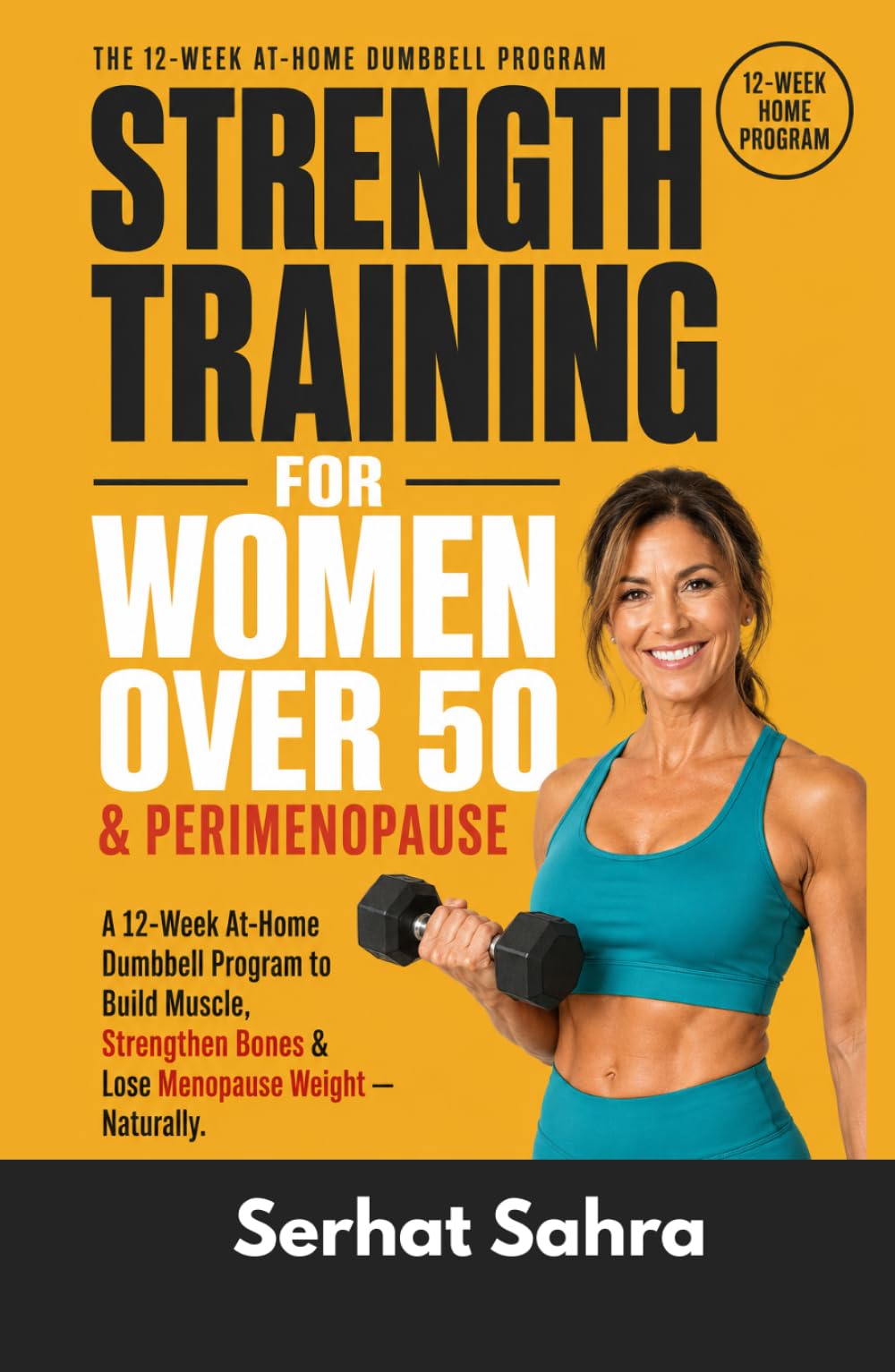 Strength Training for Women Over 50 & Perimenopause: A 12-Week At-Home Dumbbell Program to Build Muscle, Strengthen Bones & Lose Menopause Weight—Feel ... Perimenopause and Beyond (No Gym Required)