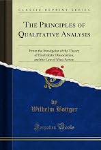 The Principles of Qualitative Analysis: From the Standpoint of the Theory of Electrolytic Dissociation, and the Law of Mass Action (Classic Reprint)