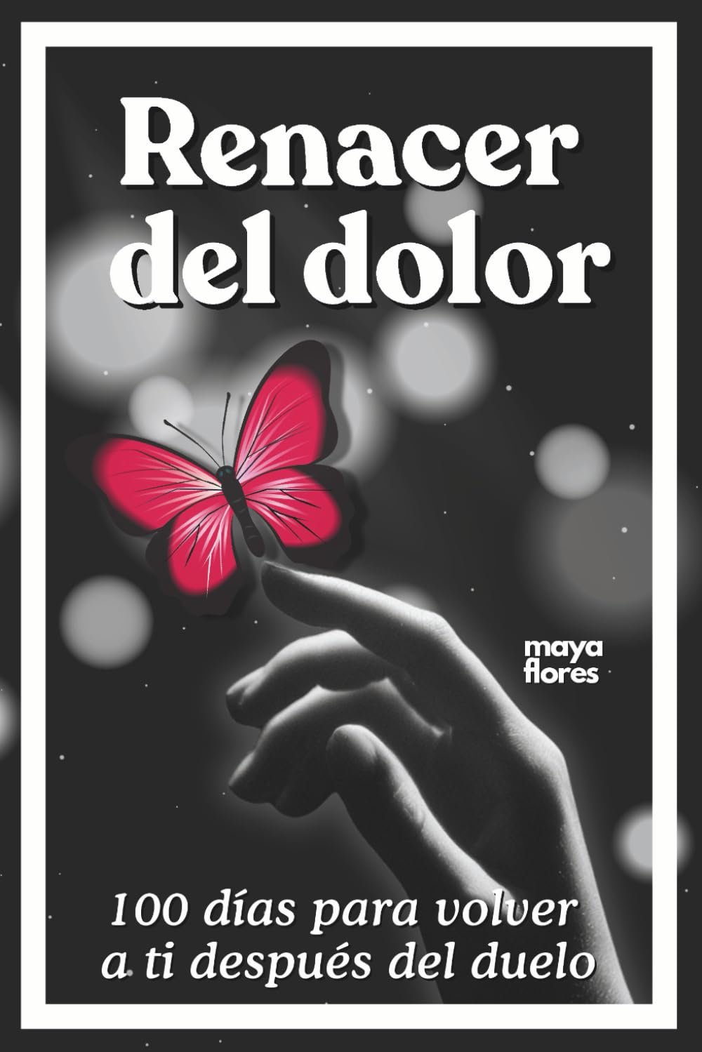 Renacer del dolor: 100 días para volver a ti después del duelo