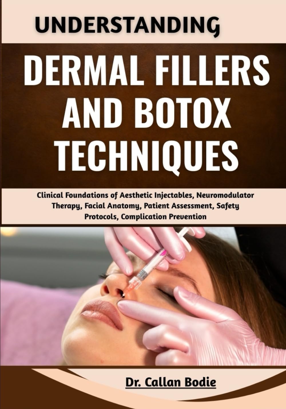 Understanding Dermal Fillers And Botox Techniques: Clinical Foundations of Aesthetic Injectables, Neuromodulator Therapy, Facial Anatomy, Patient Assessment, Safety Protocols, Complication Prevention