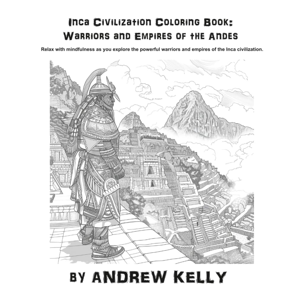 Inca Civilization Coloring Book: Warriors and Empires of the Andes: Relax with mindfulness as you explore the bravery and valor of legendary Inca ... and Knights: Historic Coloring Adventures)