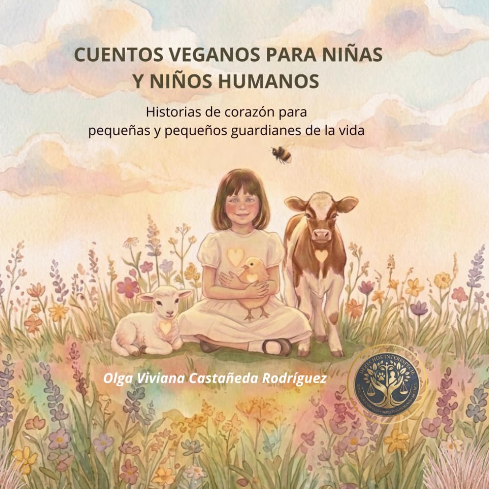 CUENTOS VEGANOS PARA NIÑAS Y NIÑOS HUMANOS: Historias de corazón para pequeñas y pequeños guardianes de la vida