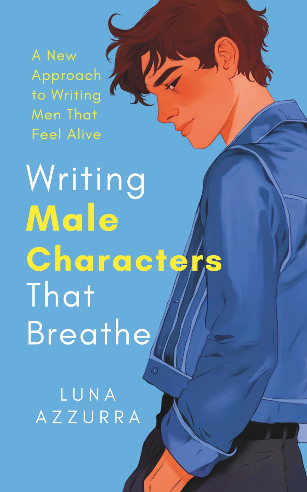 Writing Male Characters that Breathe: A New Approach to writing Men that feel Alive (Crafting Characters)