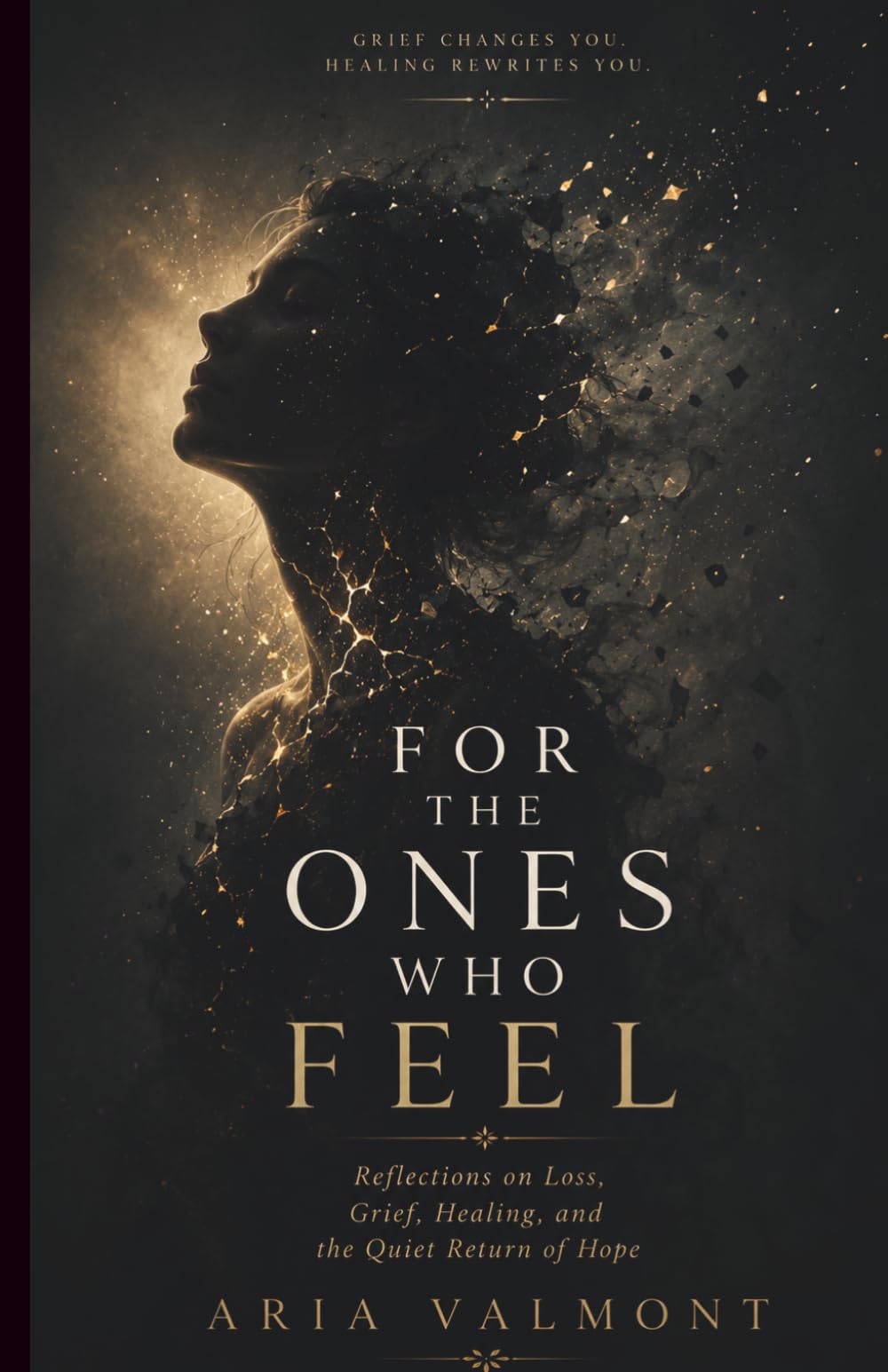 For The Ones Who Feel: Reflections on Loss, Grief, Healing, and the Quiet Return of Hope