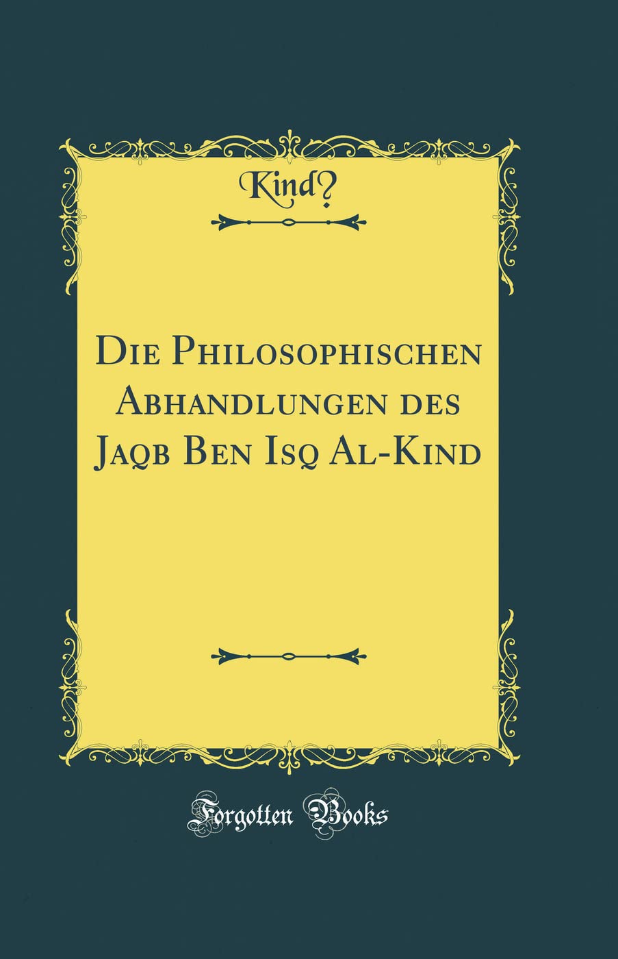 Die Philosophischen Abhandlungen des Ja?q?b Ben Is??q Al-Kind? (Classic Reprint)