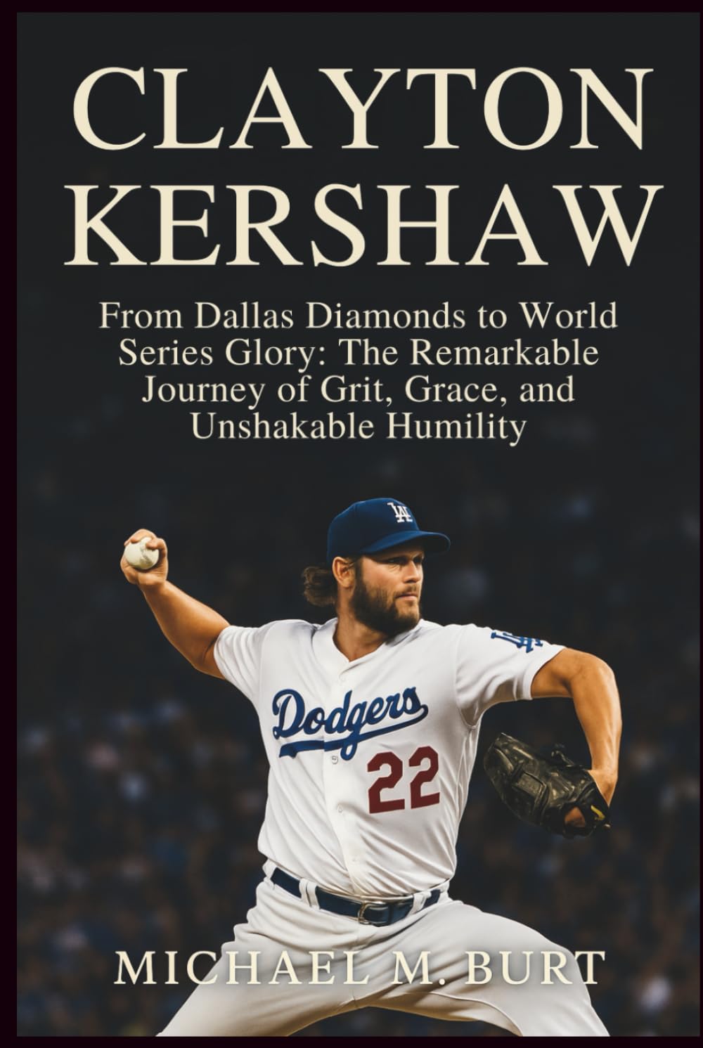 Clayton Kershaw: From Dallas Diamonds to World Series Glory: The Remarkable Journey of Grit, Grace, and Unshakable Humility