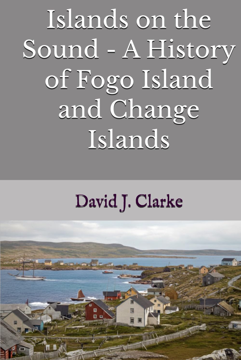 Islands on the Sound - A History of Fogo Island and Change Islands