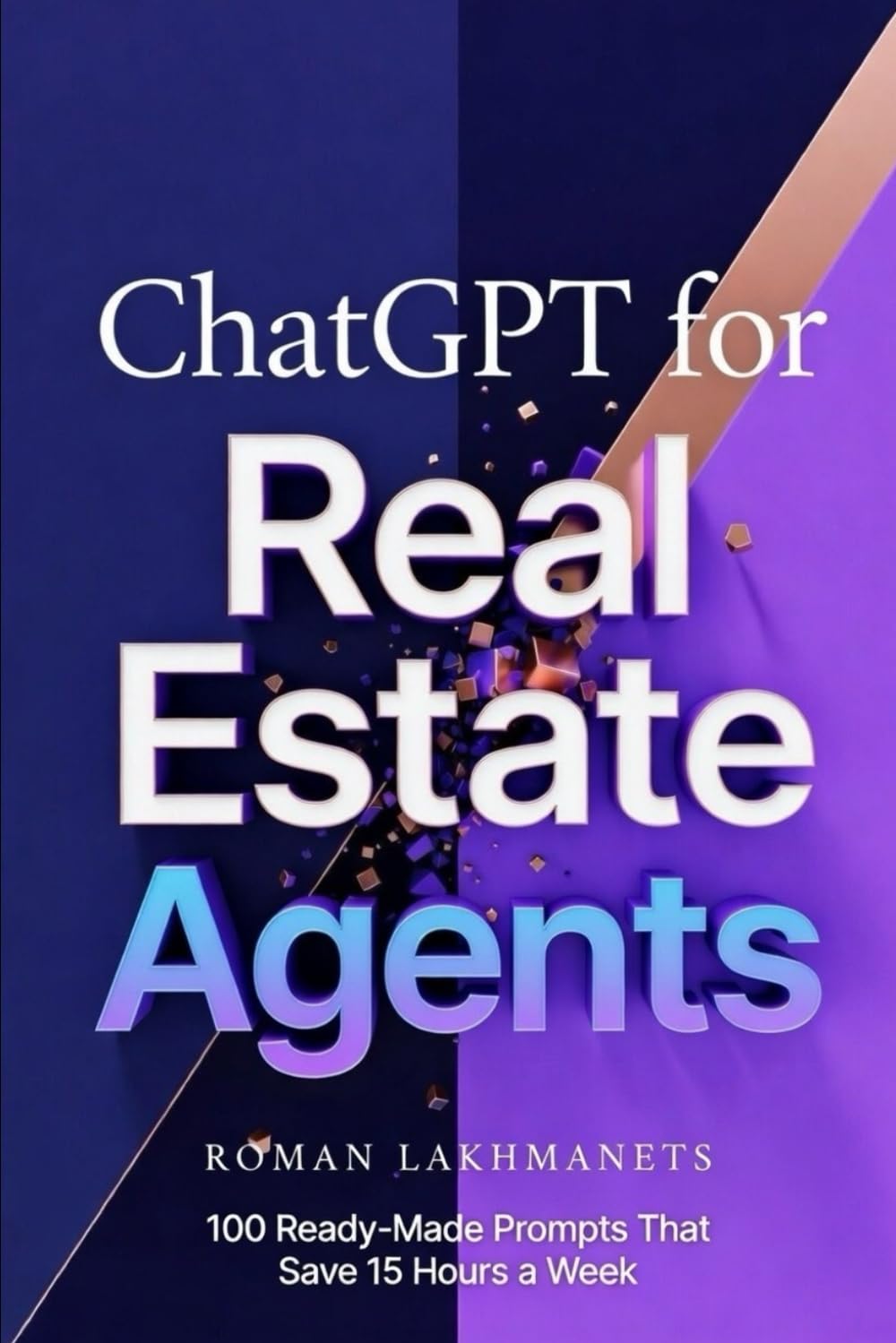 ChatGPT for Real Estate Agents: 100 Ready-Made Prompts That Save 15 Hours a Week: The Ultimate Prompt Library for Property Descriptions, Social Media, Email Newsletters, and Client Scripts