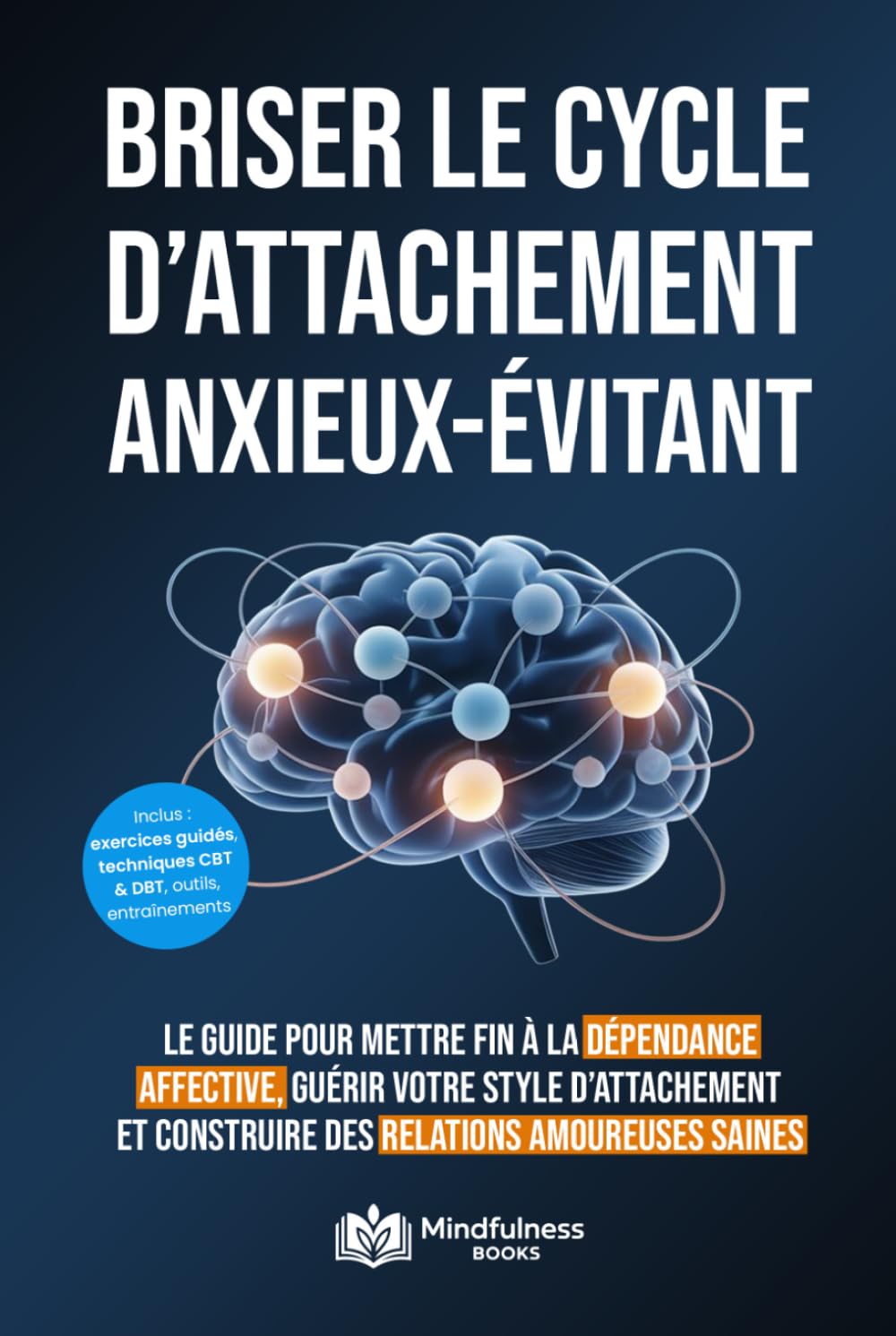 Comment briser le cycle d'attachement anxieux et évitant: Le guide pour mettre fin à la dépendance affective, guérir votre style d’attachement et construire des relations amoureuses saines