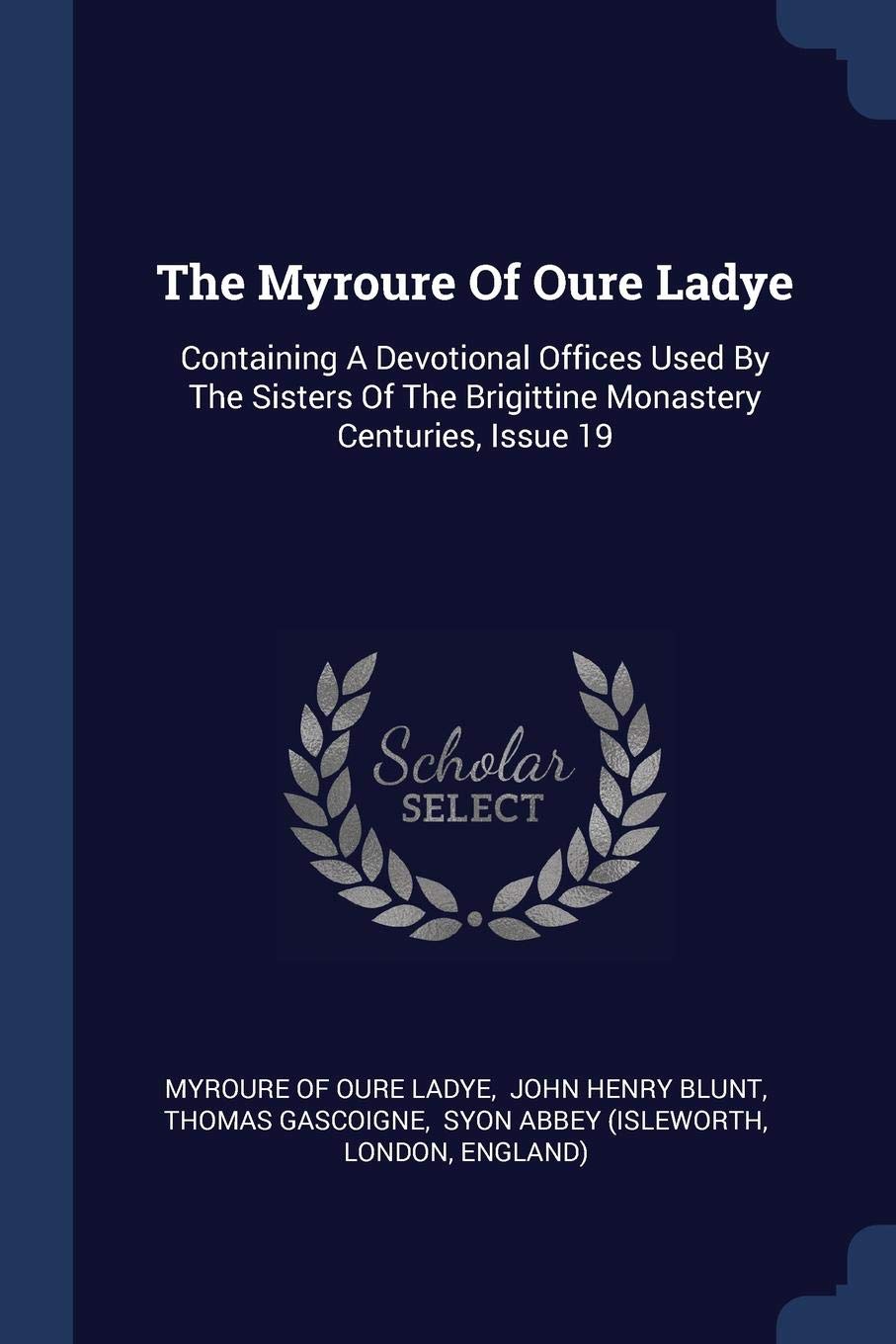 The Myroure Of Oure Ladye: Containing A Devotional Offices Used By The Sisters Of The Brigittine Monastery Centuries, Issue 19