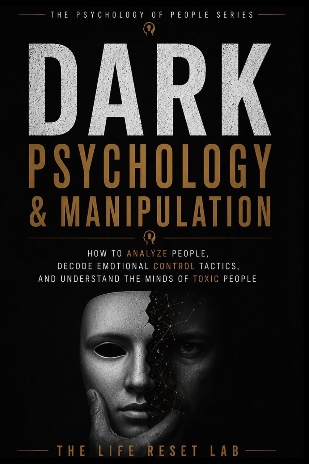 Dark Psychology & Manipulation: How to Analyze People, Decode Emotional Control Tactics, and Understand the Minds of Toxic People (The Psychology of People Series)