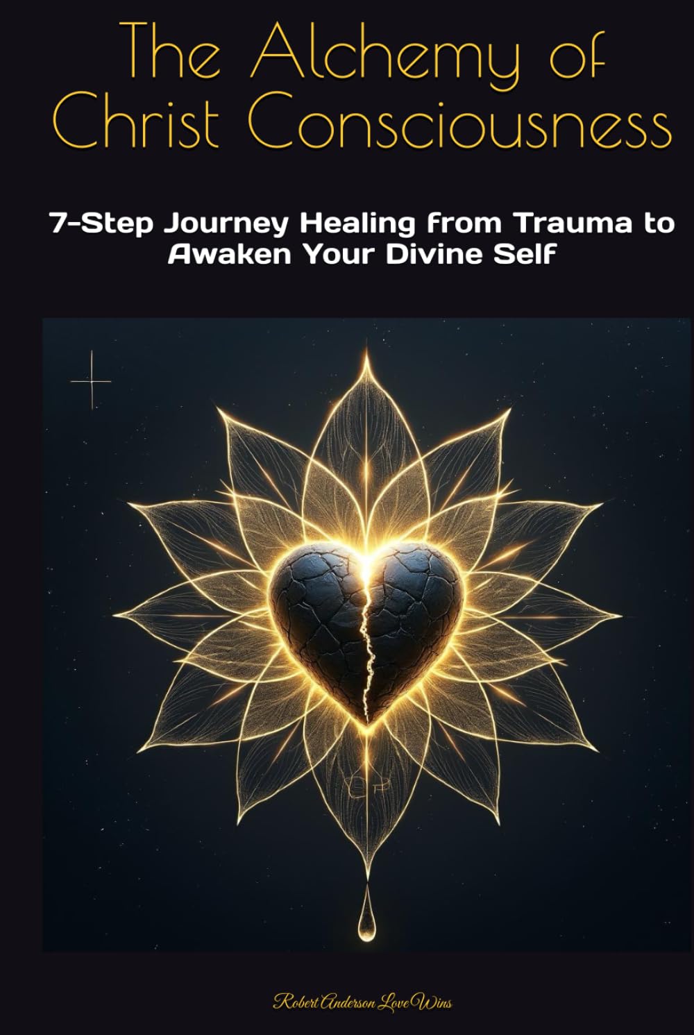 The Alchemy of Christ Consciousness: 7-Step Journey Healing from Trauma to Awaken Your Divine Self (Be The Change: Empowering Global Transformation)