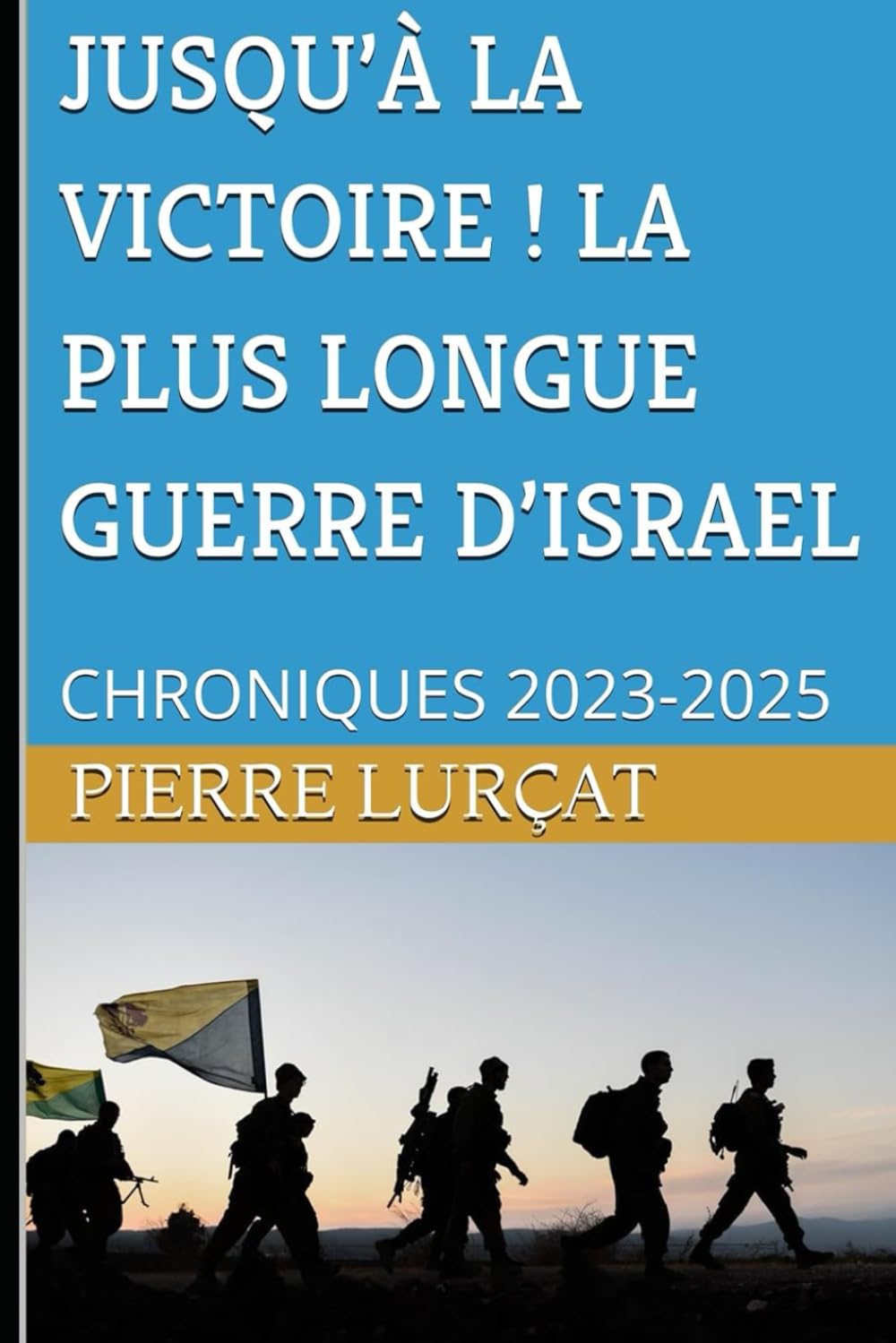 JUSQU’À LA VICTOIRE ! LA PLUS LONGUE GUERRE D’ISRAEL: CHRONIQUES 2023-2025