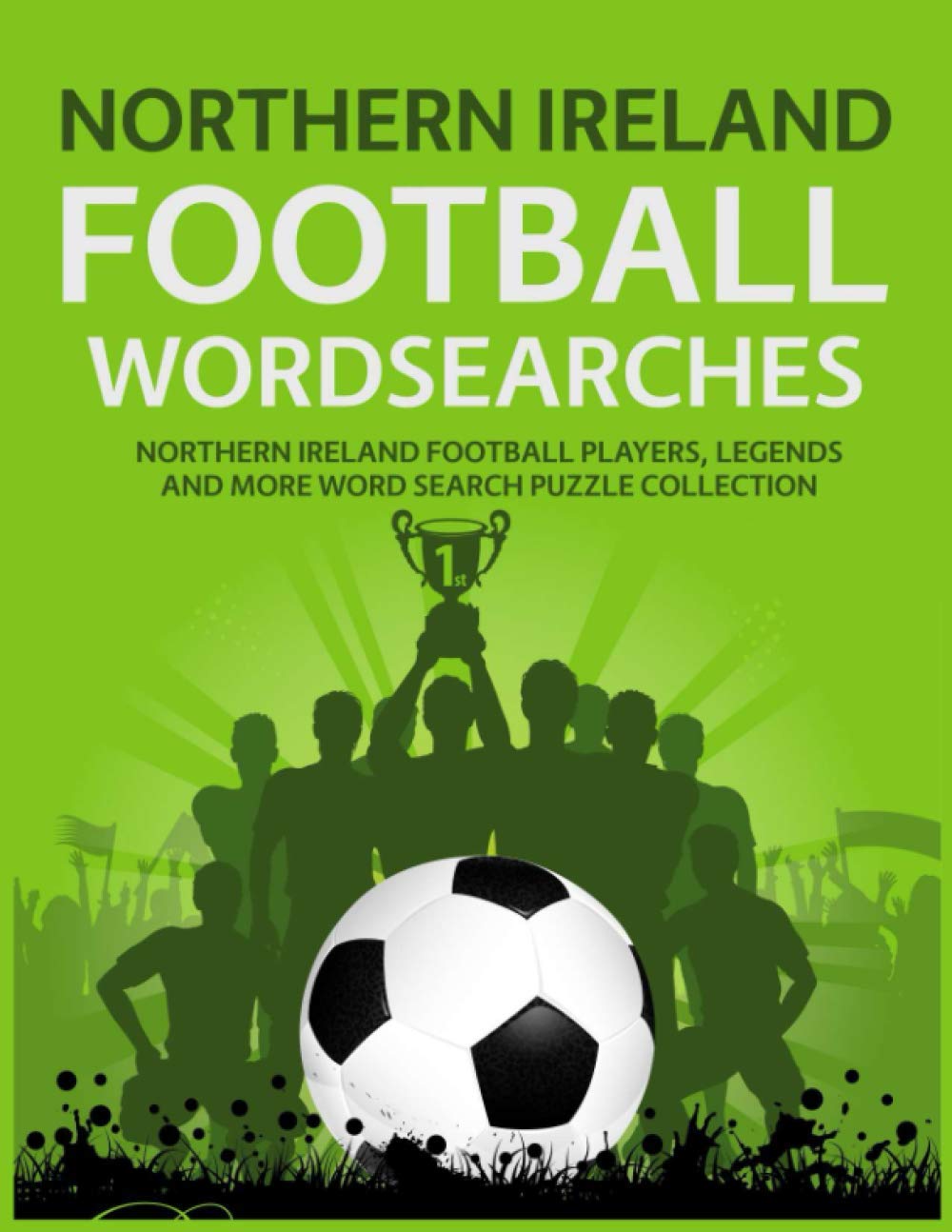 Northern Ireland Football Wordsearches: Northern Ireland Football Players, Legends and More Word Search Puzzle Collection