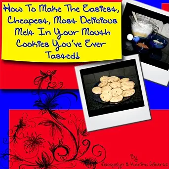 How To Make The Easiest, Cheapest, Most Delicious, Melt In Your Mouth Cookie You've Ever Tasted!-Wow! eBook