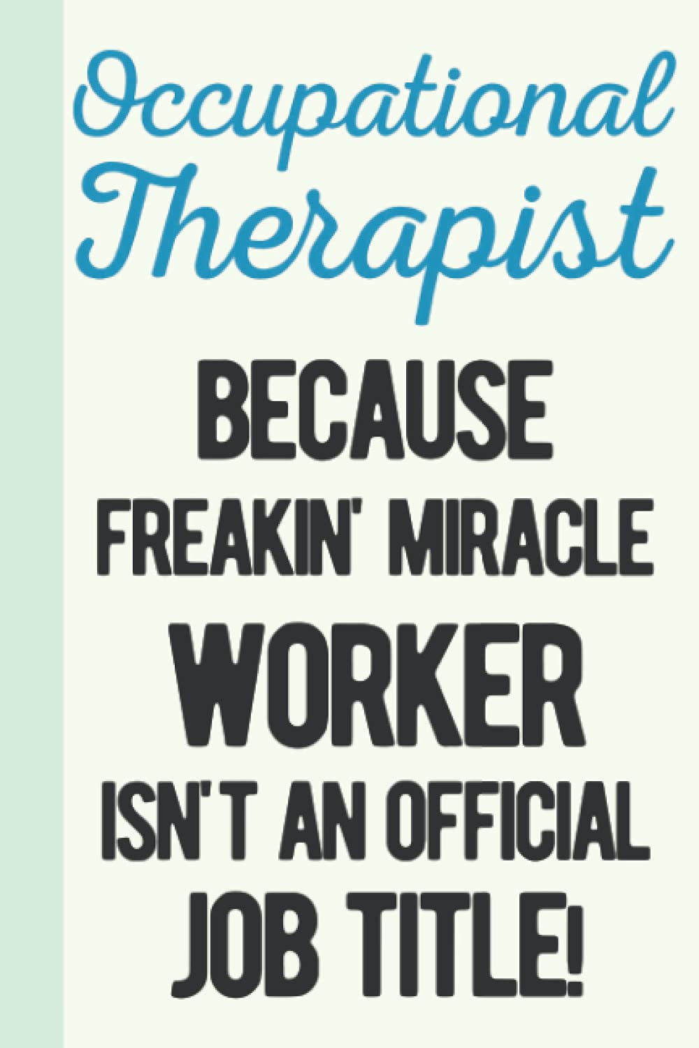 Occupational Therapist Because Freaking Miracle Worker Isn't An Official Job Title: Occupational Therapist Gifts - Blank Lined Occupational Therapy Notebook - Occupational Therapy Gifts